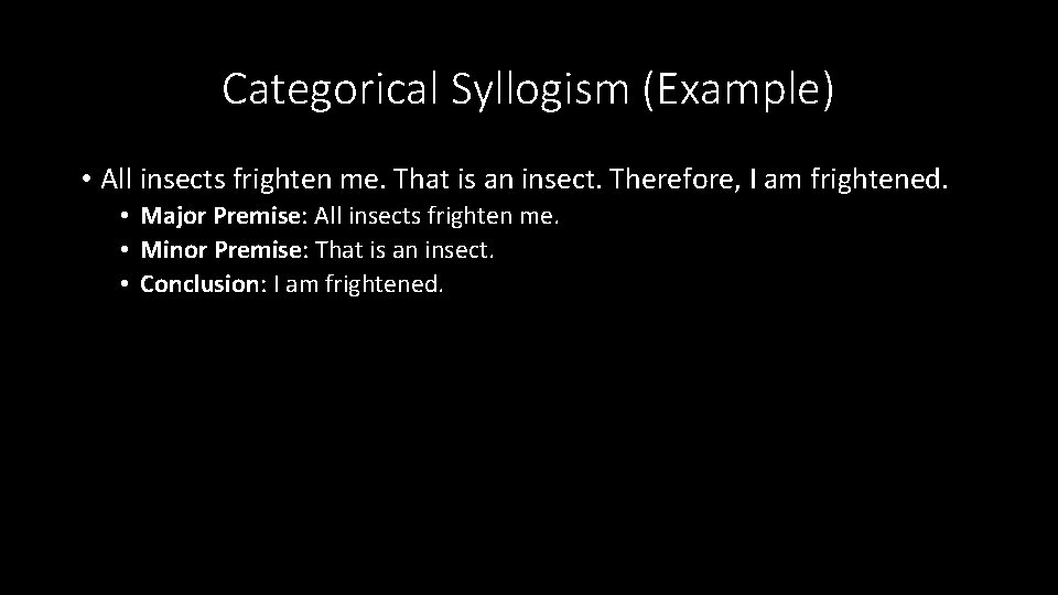 Categorical Syllogism (Example) • All insects frighten me. That is an insect. Therefore, I