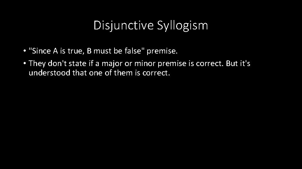 Disjunctive Syllogism • "Since A is true, B must be false" premise. • They