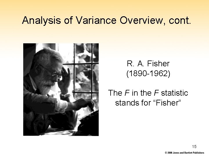 Analysis of Variance Overview, cont. R. A. Fisher (1890 -1962) The F in the