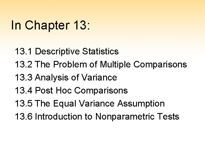 In Chapter 13: 13. 1 Descriptive Statistics 13. 2 The Problem of Multiple Comparisons