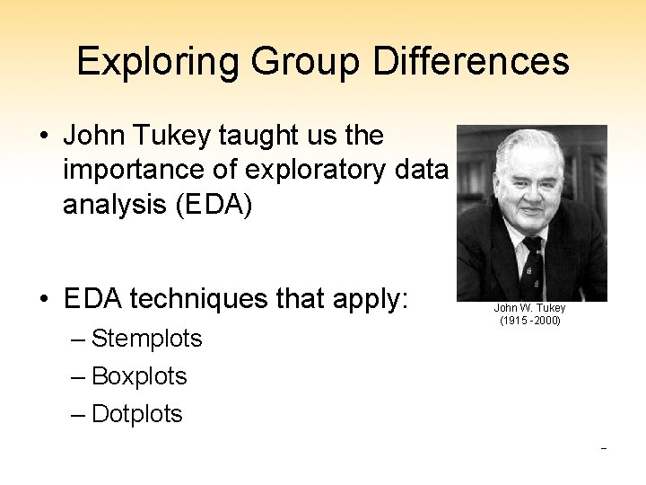 Exploring Group Differences • John Tukey taught us the importance of exploratory data analysis