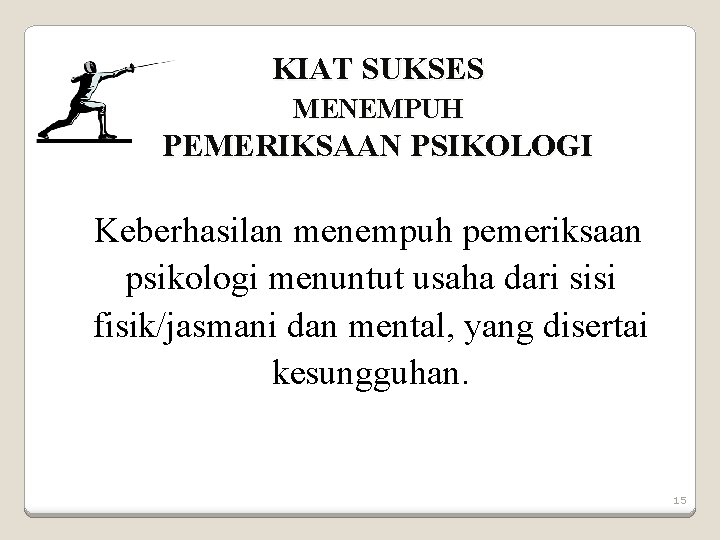 KIAT SUKSES MENEMPUH PEMERIKSAAN PSIKOLOGI Keberhasilan menempuh pemeriksaan psikologi menuntut usaha dari sisi fisik/jasmani