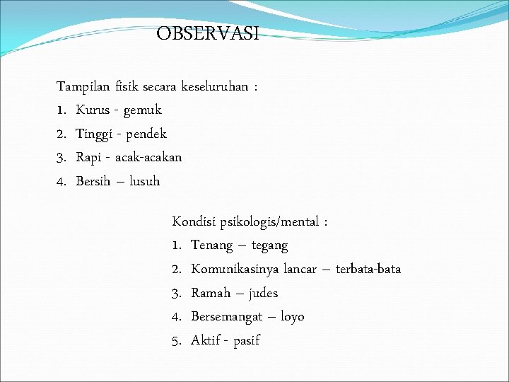 OBSERVASI Tampilan fisik secara keseluruhan : 1. Kurus - gemuk 2. Tinggi - pendek OBSERVASI Tampilan fisik secara keseluruhan : 1. Kurus - gemuk 2. Tinggi - pendek