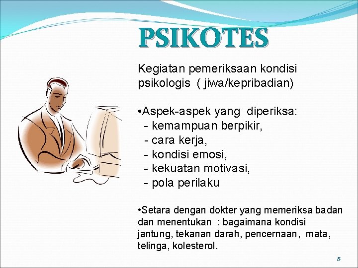 PSIKOTES Kegiatan pemeriksaan kondisi psikologis ( jiwa/kepribadian) • Aspek-aspek yang diperiksa: - kemampuan berpikir,