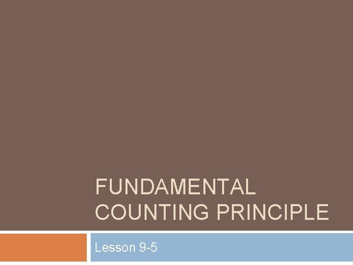 FUNDAMENTAL COUNTING PRINCIPLE Lesson 9 -5 