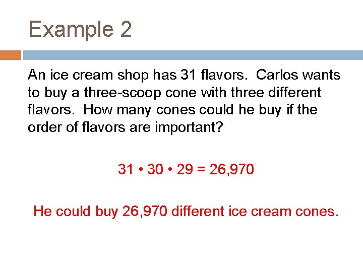 Example 2 An ice cream shop has 31 flavors. Carlos wants to buy a
