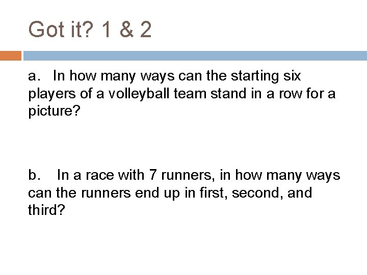 Got it? 1 & 2 a. In how many ways can the starting six