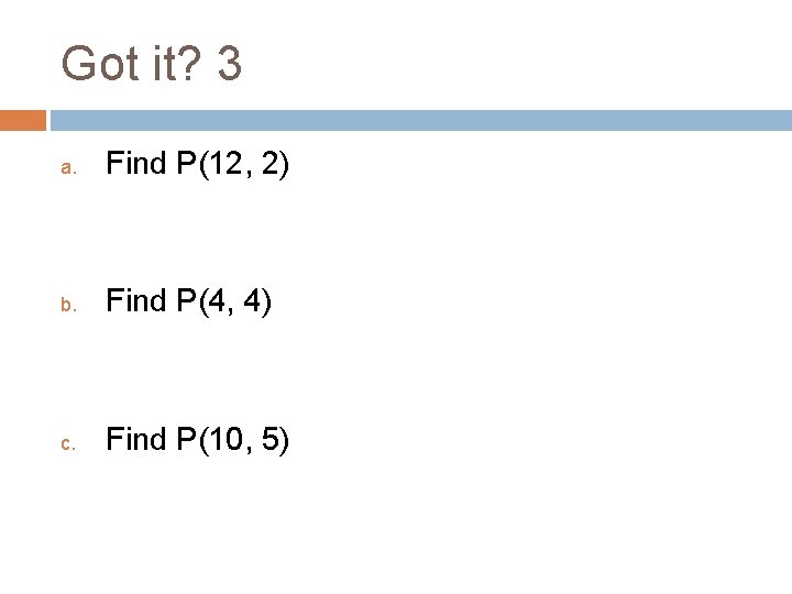 Got it? 3 a. Find P(12, 2) b. Find P(4, 4) c. Find P(10,