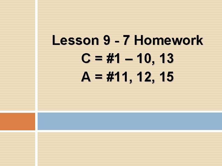 Lesson 9 - 7 Homework C = #1 – 10, 13 A = #11,