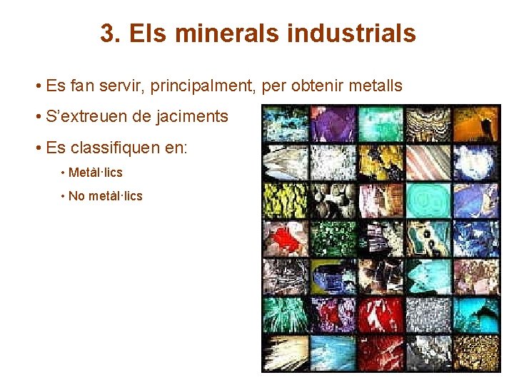 3. Els minerals industrials • Es fan servir, principalment, per obtenir metalls • S’extreuen
