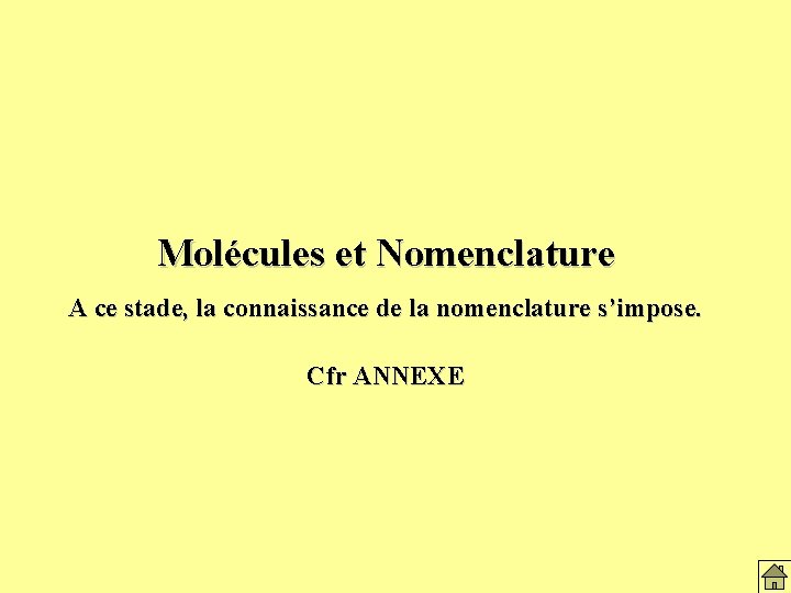 Molécules et Nomenclature A ce stade, la connaissance de la nomenclature s’impose. Cfr ANNEXE