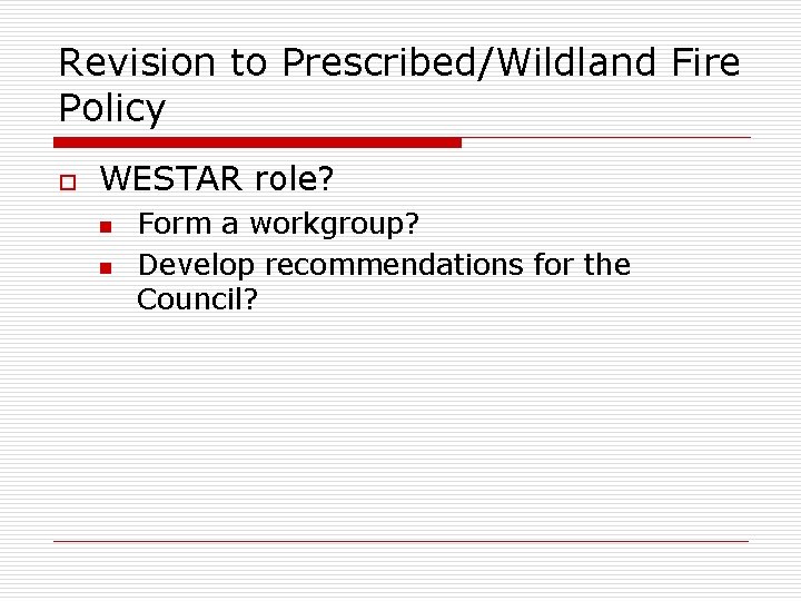 Revision to Prescribed/Wildland Fire Policy o WESTAR role? n n Form a workgroup? Develop