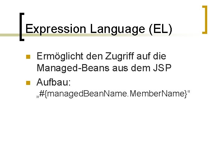 Expression Language (EL) n n Ermöglicht den Zugriff auf die Managed-Beans aus dem JSP