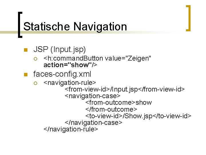 Statische Navigation n JSP (Input. jsp) ¡ n <h: command. Button value="Zeigen" action="show"/> faces-config.