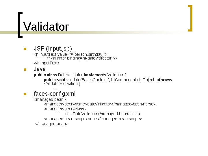 Validator n JSP (Input. jsp) <h: input. Text value="#{person. birthday}"> <f: validator binding="#{date. Validator}"/>