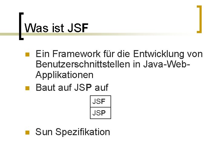 Was ist JSF n n Ein Framework für die Entwicklung von Benutzerschnittstellen in Java-Web.