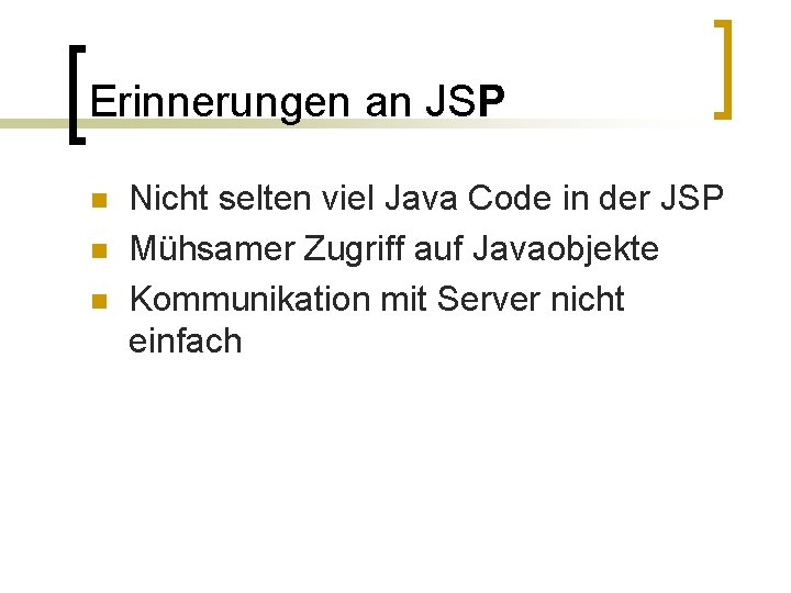 Erinnerungen an JSP n n n Nicht selten viel Java Code in der JSP