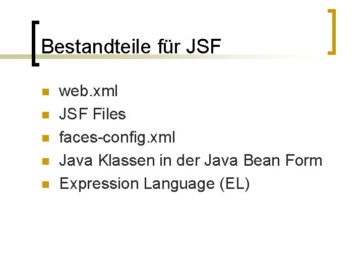 Bestandteile für JSF n n n web. xml JSF Files faces-config. xml Java Klassen