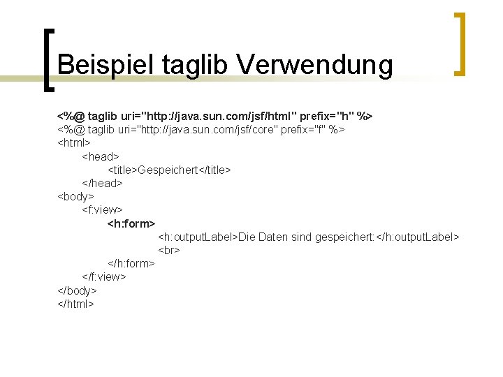 Beispiel taglib Verwendung <%@ taglib uri="http: //java. sun. com/jsf/html" prefix="h" %> <%@ taglib uri="http: