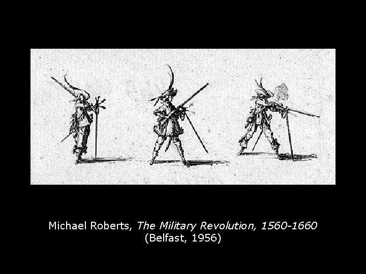 Michael Roberts, The Military Revolution, 1560 -1660 (Belfast, 1956) 