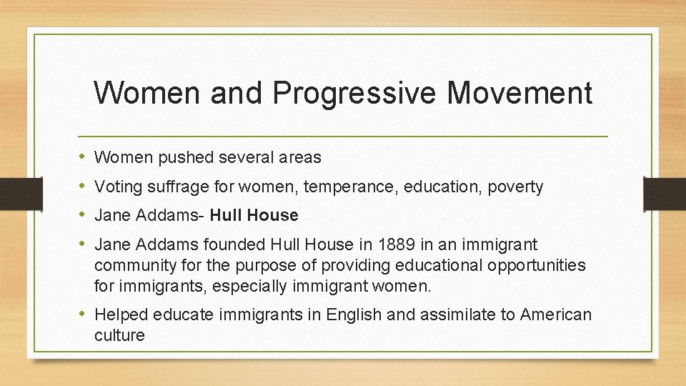 Women and Progressive Movement • • Women pushed several areas Voting suffrage for women,