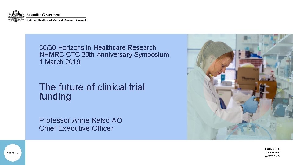 30/30 Horizons in Healthcare Research NHMRC CTC 30 th Anniversary Symposium 1 March 2019