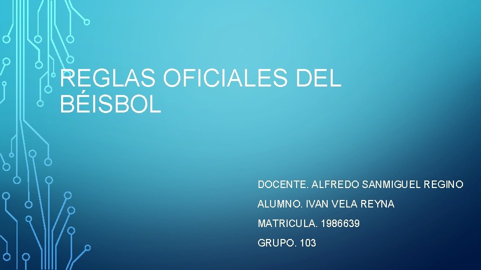 REGLAS OFICIALES DEL BÉISBOL DOCENTE. ALFREDO SANMIGUEL REGINO ALUMNO. IVAN VELA REYNA MATRICULA. 1986639