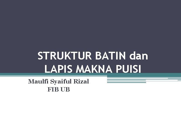 STRUKTUR BATIN dan LAPIS MAKNA PUISI Maulfi Syaiful Rizal FIB UB 