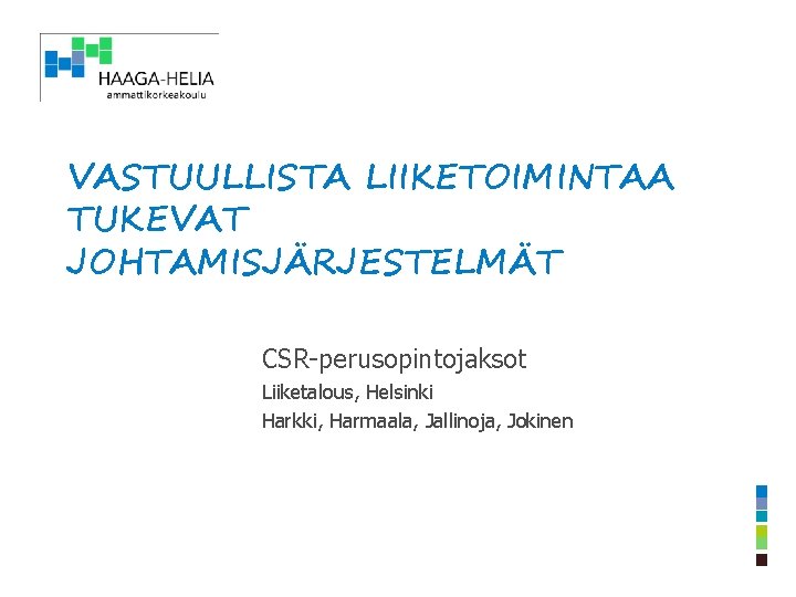 VASTUULLISTA LIIKETOIMINTAA TUKEVAT JOHTAMISJÄRJESTELMÄT CSR-perusopintojaksot Liiketalous, Helsinki Harkki, Harmaala, Jallinoja, Jokinen 