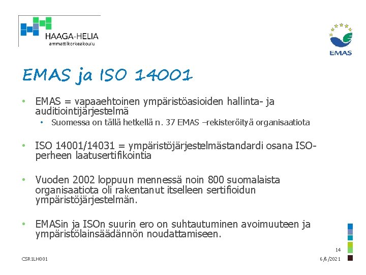 EMAS ja ISO 14001 • EMAS = vapaaehtoinen ympäristöasioiden hallinta- ja auditiointijärjestelmä • Suomessa