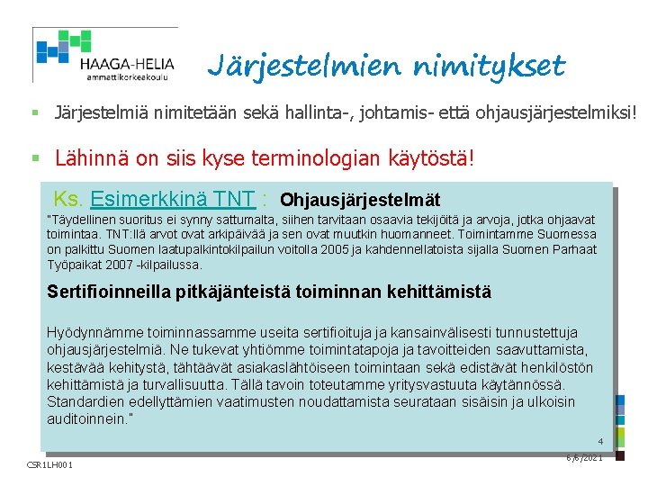 Järjestelmien nimitykset § Järjestelmiä nimitetään sekä hallinta-, johtamis- että ohjausjärjestelmiksi! § Lähinnä on siis