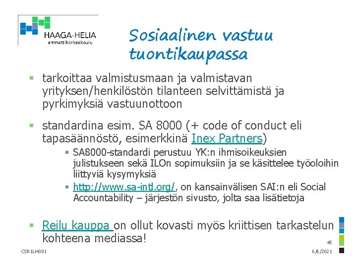 Sosiaalinen vastuu tuontikaupassa § tarkoittaa valmistusmaan ja valmistavan yrityksen/henkilöstön tilanteen selvittämistä ja pyrkimyksiä vastuunottoon