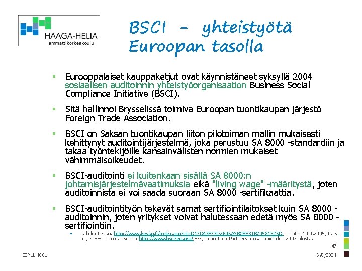 BSCI - yhteistyötä Euroopan tasolla § Eurooppalaiset kauppaketjut ovat käynnistäneet syksyllä 2004 sosiaalisen auditoinnin