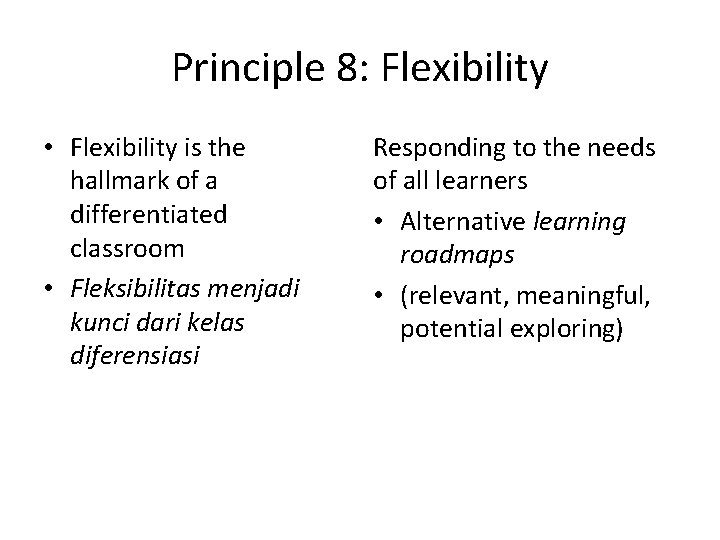 Principle 8: Flexibility • Flexibility is the hallmark of a differentiated classroom • Fleksibilitas