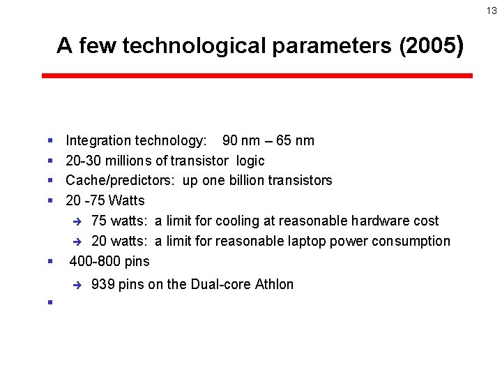 13 A few technological parameters (2005) § § Integration technology: 90 nm – 65