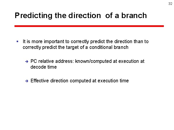 32 Predicting the direction of a branch § It is more important to correctly