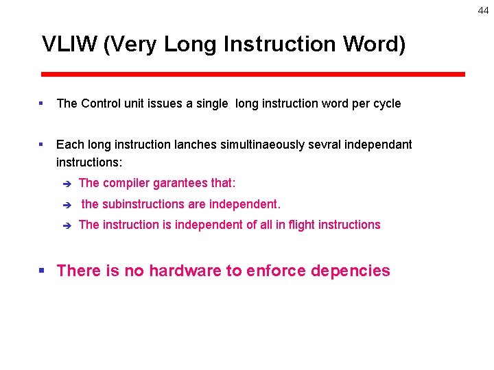 44 VLIW (Very Long Instruction Word) § The Control unit issues a single long