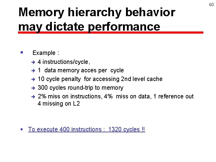 Memory hierarchy behavior may dictate performance § Example : è 4 instructions/cycle, è 1