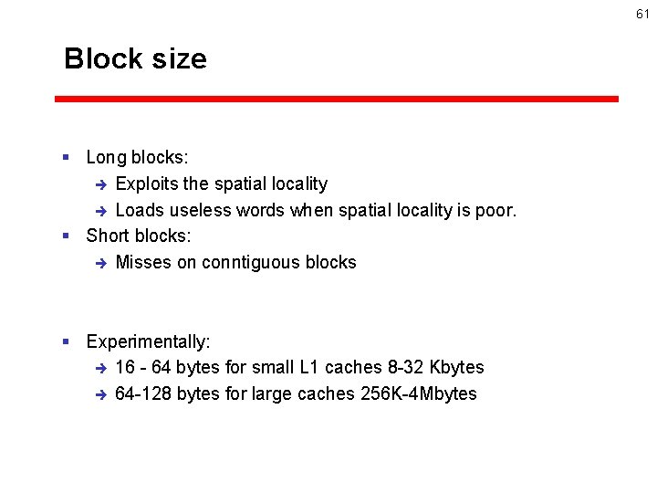 61 Block size § Long blocks: è Exploits the spatial locality è Loads useless