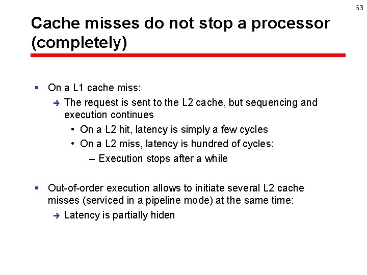 63 Cache misses do not stop a processor (completely) § On a L 1