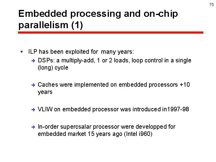 75 Embedded processing and on-chip parallelism (1) § ILP has been exploited for many