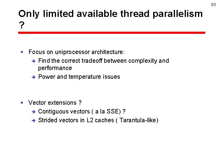 83 Only limited available thread parallelism ? § Focus on uniprocessor architecture: è Find