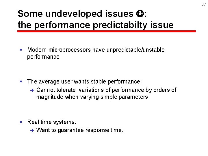 87 Some undeveloped issues : the performance predictabilty issue § Modern microprocessors have unpredictable/unstable