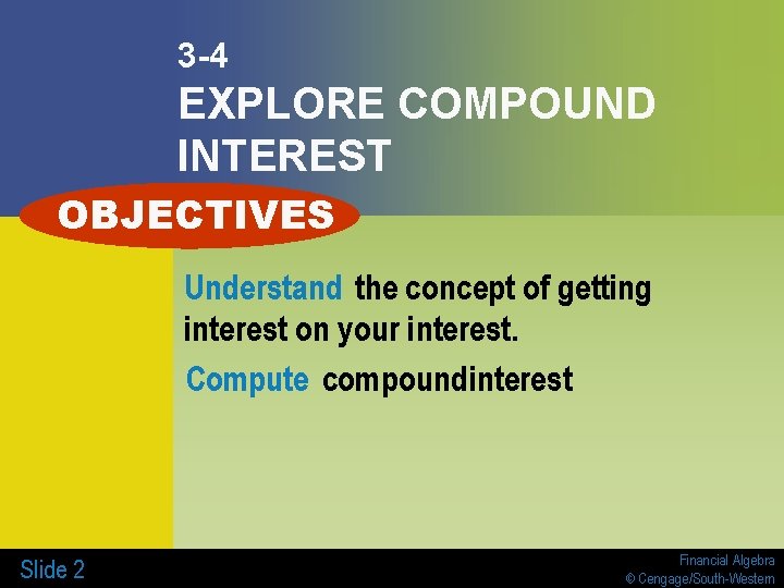3 -4 EXPLORE COMPOUND INTEREST OBJECTIVES Understand the concept of getting interest on your