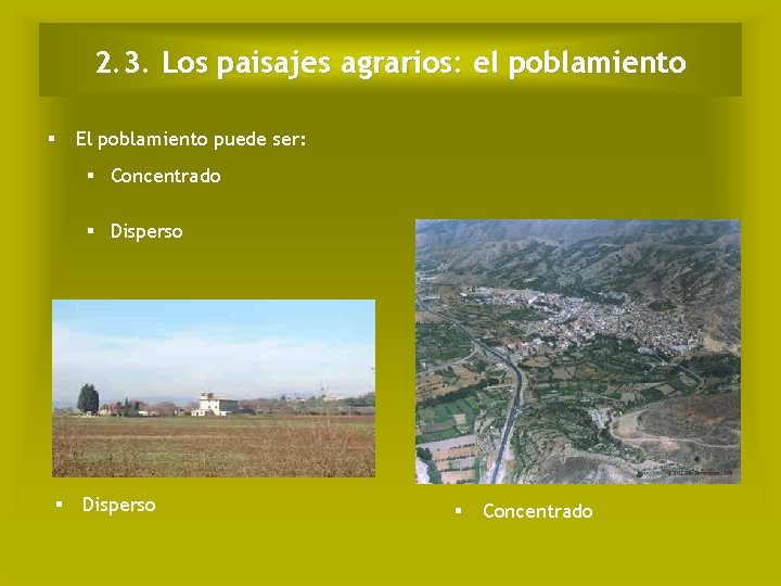 2. 3. Los paisajes agrarios: el poblamiento El poblamiento puede ser: Concentrado Disperso Concentrado