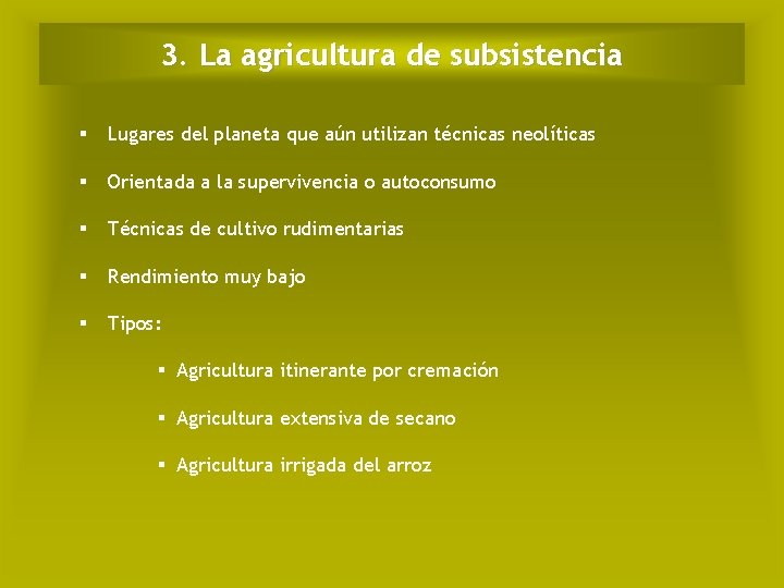 3. La agricultura de subsistencia Lugares del planeta que aún utilizan técnicas neolíticas Orientada