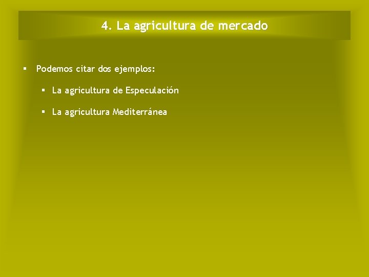 4. La agricultura de mercado Podemos citar dos ejemplos: La agricultura de Especulación La