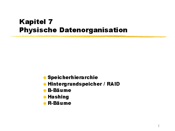 Kapitel 7 Physische Datenorganisation =Speicherhierarchie =Hintergrundspeicher / RAID =B-Bäume =Hashing =R-Bäume 1 