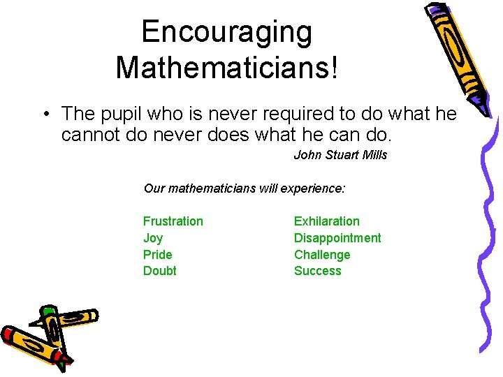 Encouraging Mathematicians! • The pupil who is never required to do what he cannot