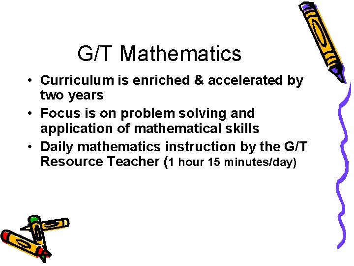 G/T Mathematics • Curriculum is enriched & accelerated by two years • Focus is